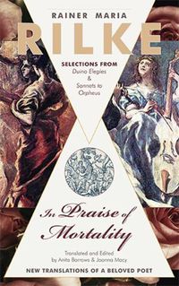 Cover image for In Praise of Mortality: Selections from Rainer Maria Rilke's Duino Elegies and Sonnets to Orpheus