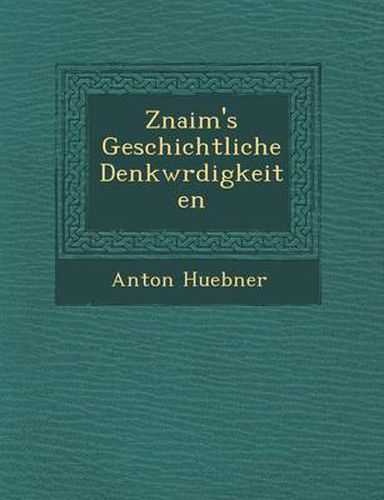 Cover image for Znaim's Geschichtliche Denkw Rdigkeiten