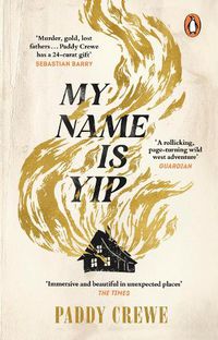 Cover image for My Name is Yip: A gold-rush adventure story of murder, friendship and redemption