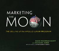 Cover image for Marketing the Moon: The Selling of the Apollo Lunar Program