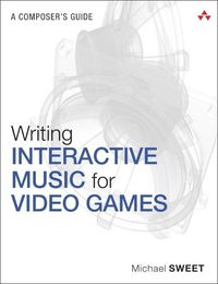 Cover image for Writing Interactive Music for Video Games: A Composer's Guide