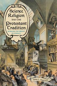 Cover image for Science, Religion, and the Protestant Tradition: Retracing the Origins of Conflict