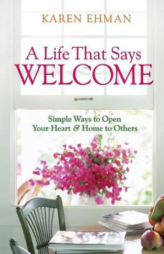 Cover image for A Life That Says Welcome - Simple Ways to Open Your Heart & Home to Others