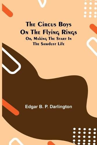 Cover image for The Circus Boys on the Flying Rings; Or, Making the Start in the Sawdust Life