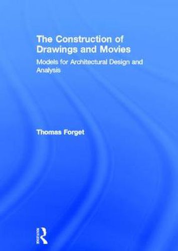 Cover image for The Construction of Drawings and Movies: Models for  Architectural Design and Analysis