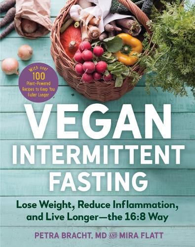 Cover image for Vegan Intermittent Fasting: Lose Weight, Reduce Inflammation, and Live Longer--The 16:8 Way--With Over 100 Plant-Powered Recipes to Keep You Fuller Longer