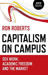 Cover image for Capitalism on Campus: Sex Work, Academic Freedom and the Market