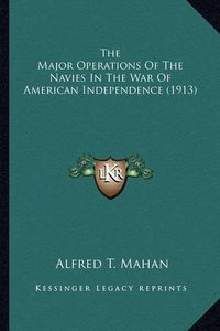 Cover image for The Major Operations of the Navies in the War of American Inthe Major Operations of the Navies in the War of American Independence (1913) Dependence (1913)