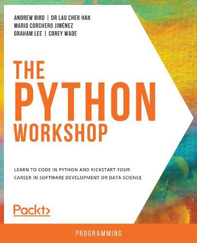 The The Python Workshop: Learn to code in Python and kickstart your career in software development or data science