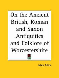 Cover image for On the Ancient British, Roman and Saxon Antiquities and Folklore of Worcestershire (1852)