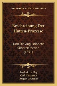 Cover image for Beschreibung Der Hutten-Prozesse: Und Die Augustin'sche Silberertraction (1851)