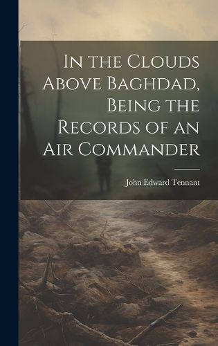 Cover image for In the Clouds Above Baghdad, Being the Records of an Air Commander