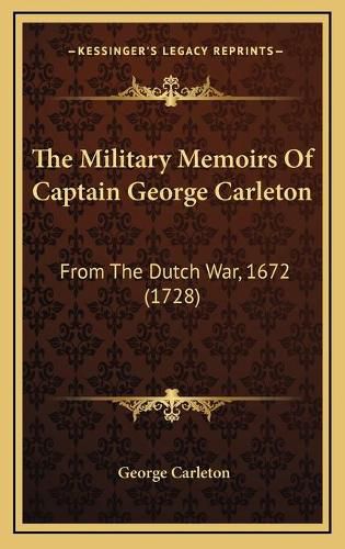 The Military Memoirs of Captain George Carleton: From the Dutch War, 1672 (1728)