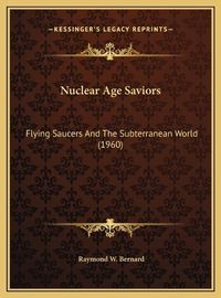 Cover image for Nuclear Age Saviors: Flying Saucers and the Subterranean World (1960)