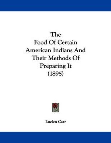 Cover image for The Food of Certain American Indians and Their Methods of Preparing It (1895)