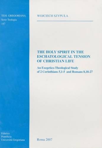 Cover image for Holy Spirit in the Eschatological Tension of Christian Life: An Exegetico-Theological Study of 2 Corinthians 5.1-5 and Romans 8.18-27