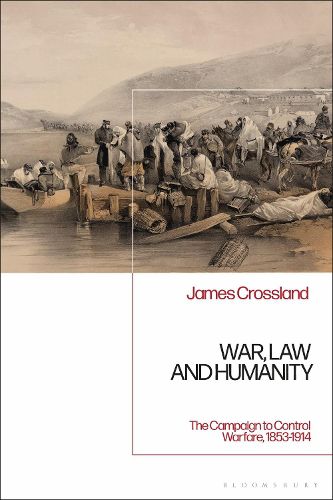 Cover image for War, Law and Humanity: The Campaign to Control Warfare, 1853-1914