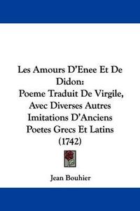 Cover image for Les Amours D'Enee Et de Didon: Poeme Traduit de Virgile, Avec Diverses Autres Imitations D'Anciens Poetes Grecs Et Latins (1742)