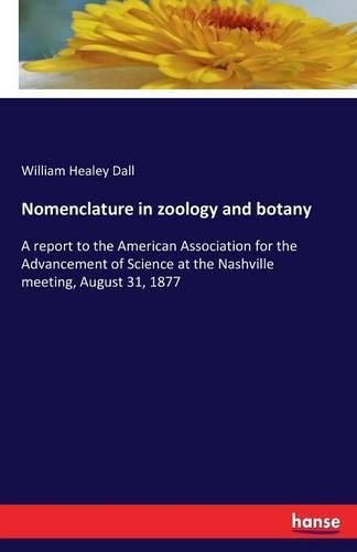 Nomenclature in zoology and botany: A report to the American Association for the Advancement of Science at the Nashville meeting, August 31, 1877