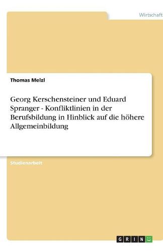 Cover image for Georg Kerschensteiner und Eduard Spranger - Konfliktlinien in der Berufsbildung in Hinblick auf die hoehere Allgemeinbildung