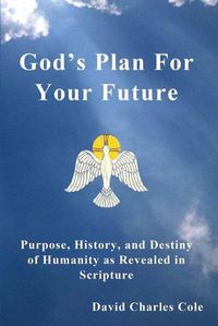 Cover image for God's Plan for Your Future: Purpose, History, and Destiny of Humanity as Revealed in Scripture
