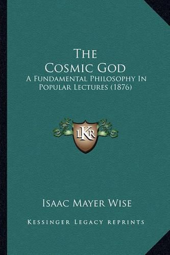 The Cosmic God: A Fundamental Philosophy in Popular Lectures (1876)