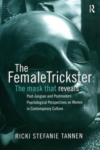 Cover image for The Female Trickster: The Mask That Reveals: Post-Jungian and postmodern psychological perspectives on women in contemporary culture