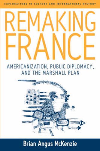 Cover image for Remaking France: Americanization, Public Diplomacy, and the Marshall Plan