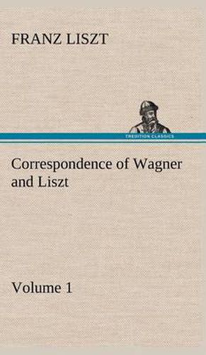 Correspondence of Wagner and Liszt - Volume 1