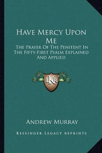 Cover image for Have Mercy Upon Me: The Prayer of the Penitent in the Fifty-First Psalm Explained and Applied