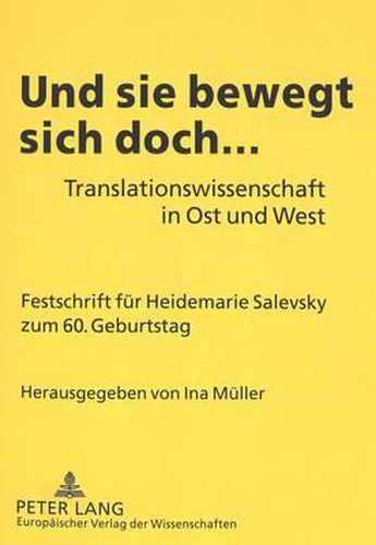 Cover image for Und Sie Bewegt Sich Doch...: Translationswissenschaft in Ost Und West- Festschrift Fuer Heidemarie Salevsky Zum 60. Geburtstag