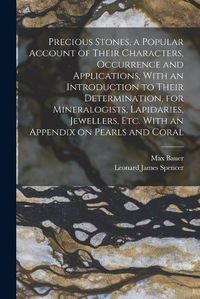 Cover image for Precious Stones, a Popular Account of Their Characters, Occurrence and Applications, With an Introduction to Their Determination, for Mineralogists, Lapidaries, Jewellers, etc. With an Appendix on Pearls and Coral