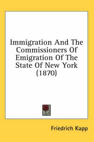 Cover image for Immigration And The Commissioners Of Emigration Of The State Of New York (1870)