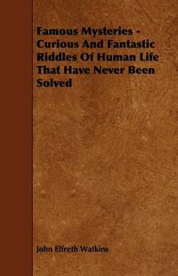 Cover image for Famous Mysteries - Curious And Fantastic Riddles Of Human Life That Have Never Been Solved