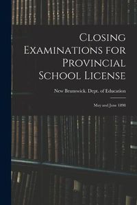 Cover image for Closing Examinations for Provincial School License [microform]: May and June 1898