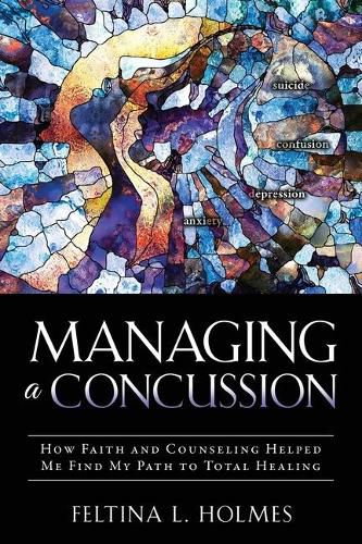 Cover image for Managing a Concussion: How Faith and Counseling Helped Me Find My Path to Total Healing