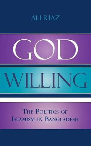 Cover image for God Willing: The Politics of Islamism in Bangladesh