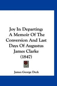 Cover image for Joy in Departing: A Memoir of the Conversion and Last Days of Augustus James Clarke (1847)