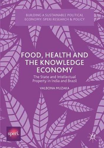 Cover image for Food, Health and the Knowledge Economy: The State and Intellectual Property in India and Brazil