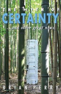 Cover image for The Myth of Certainty...and Other Great News