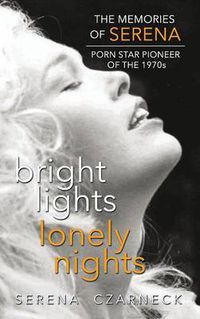 Cover image for Bright Lights, Lonely Nights - The Memories of Serena, Porn Star Pioneer of the 1970s (hardback)