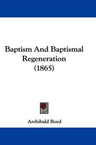 Cover image for Baptism And Baptismal Regeneration (1865)