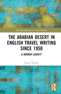 Cover image for The Arabian Desert in English Travel Writing Since 1950: A Barren Legacy?