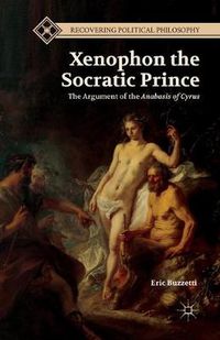 Cover image for Xenophon the Socratic Prince: The Argument of the Anabasis of Cyrus