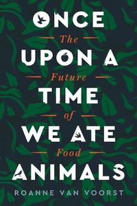 Cover image for Once Upon a Time We Ate Animals: The Future of Food