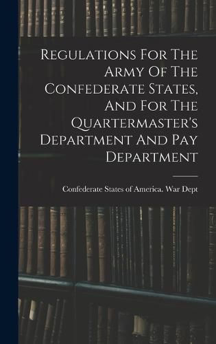 Cover image for Regulations For The Army Of The Confederate States, And For The Quartermaster's Department And Pay Department