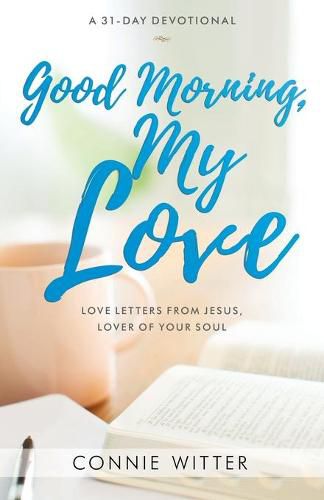 Cover image for Good Morning, My Love: Love Letters from Jesus, Lover of Your Soul