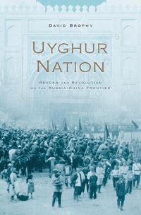 Cover image for Uyghur Nation: Reform and Revolution on the Russia-China Frontier