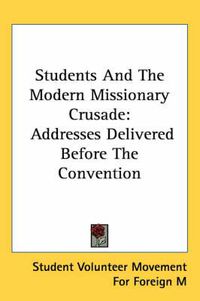 Cover image for Students and the Modern Missionary Crusade: Addresses Delivered Before the Convention