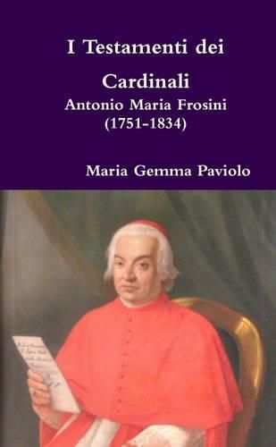 I Testamenti Dei Cardinali: Antonio Maria Frosini (1751-1834)